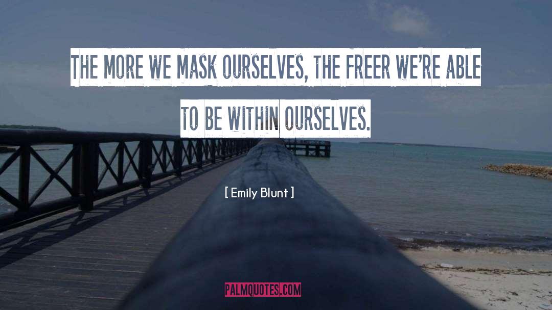 Emily Blunt Quotes: The more we mask ourselves,