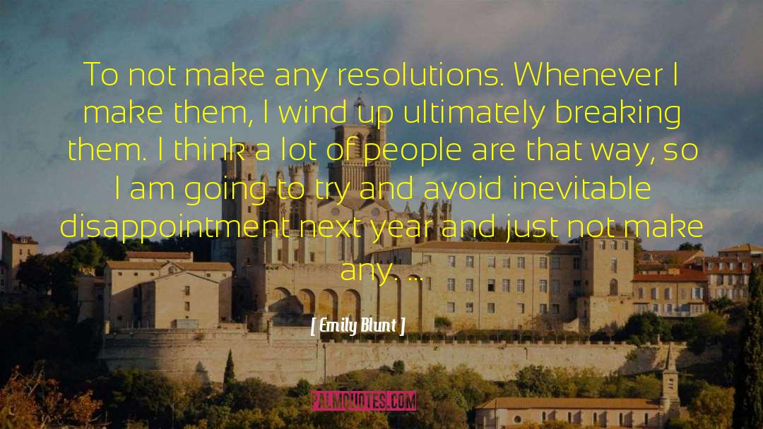 Emily Blunt Quotes: To not make any resolutions.