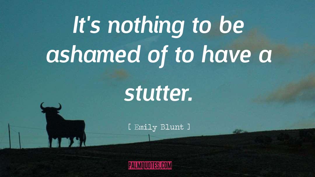 Emily Blunt Quotes: It's nothing to be ashamed