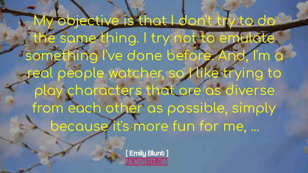 Emily Blunt Quotes: My objective is that I