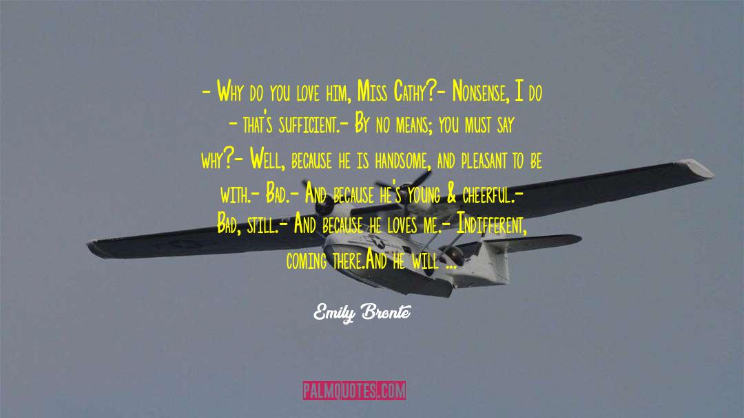 Emily Bronte Quotes: - Why do you love
