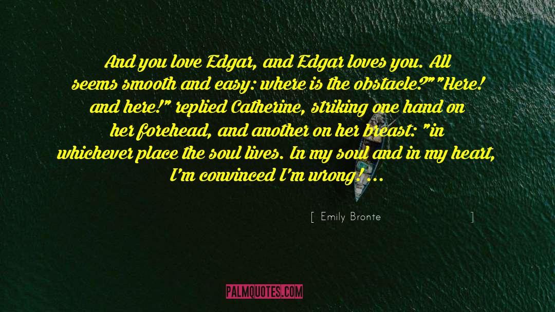 Emily Bronte Quotes: And you love Edgar, and