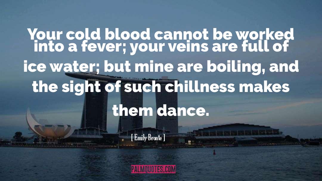 Emily Bronte Quotes: Your cold blood cannot be