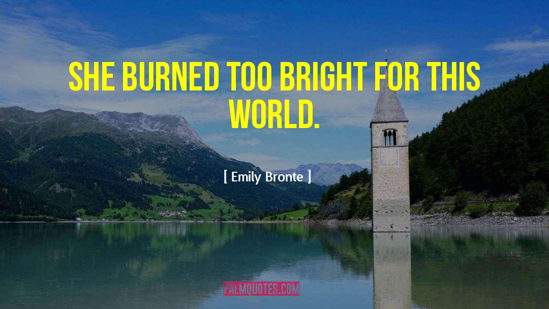 Emily Bronte Quotes: She burned too bright for