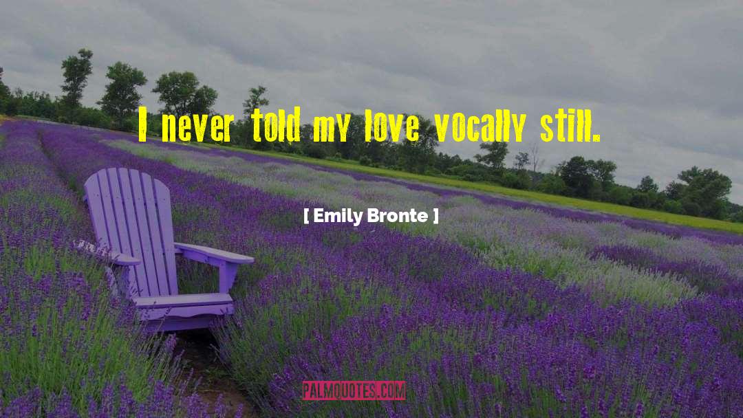 Emily Bronte Quotes: I never told my love