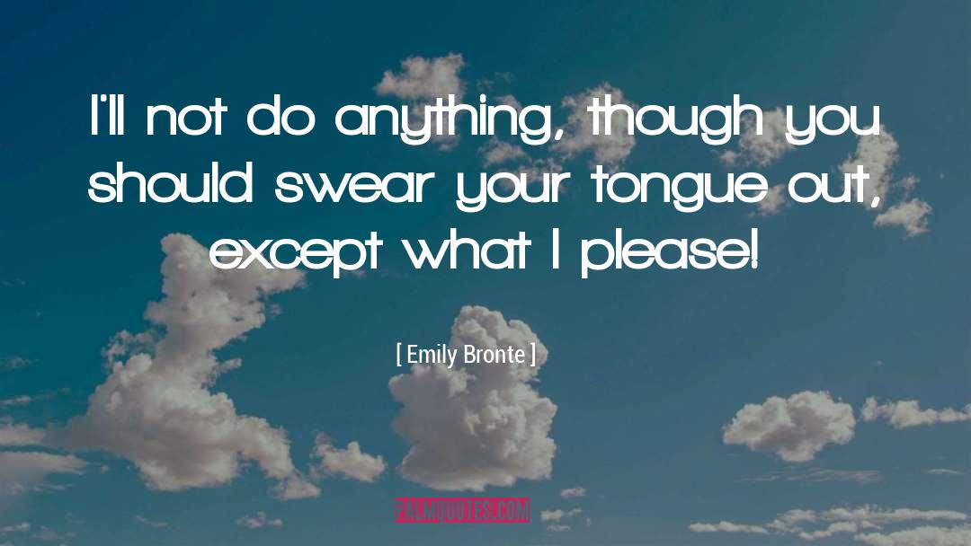 Emily Bronte Quotes: I'll not do anything, though