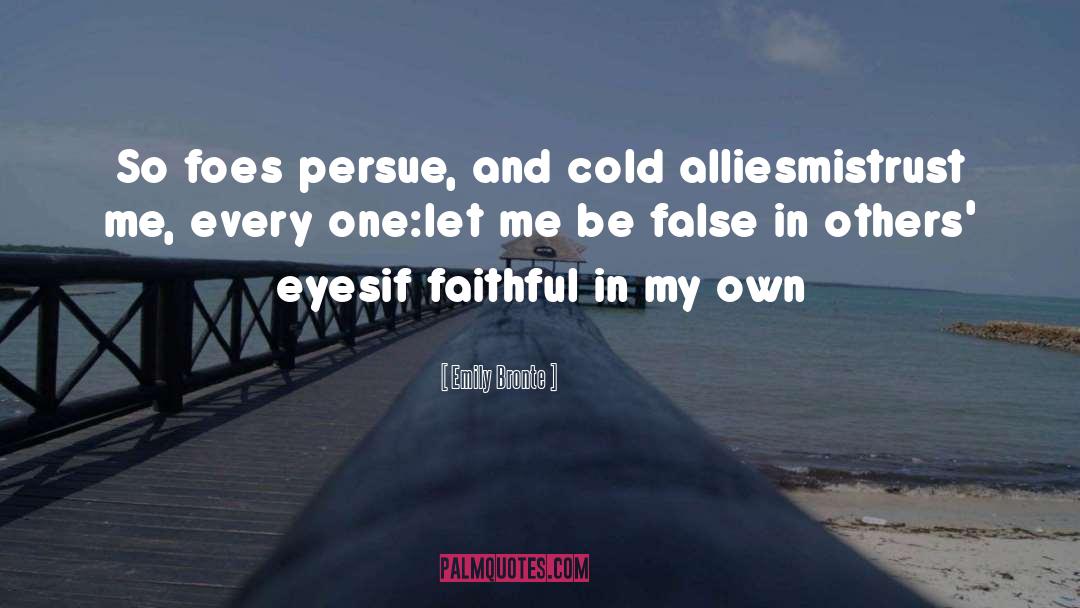 Emily Bronte Quotes: So foes persue, and cold