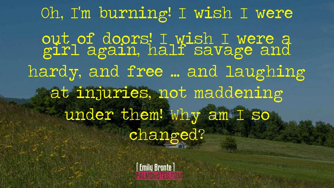 Emily Bronte Quotes: Oh, I'm burning! I wish