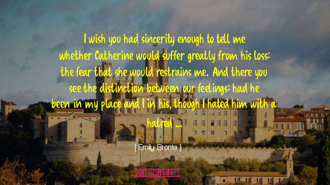 Emily Bronte Quotes: I wish you had sincerity