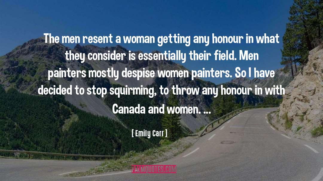 Emily Carr Quotes: The men resent a woman