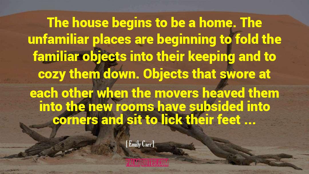 Emily Carr Quotes: The house begins to be