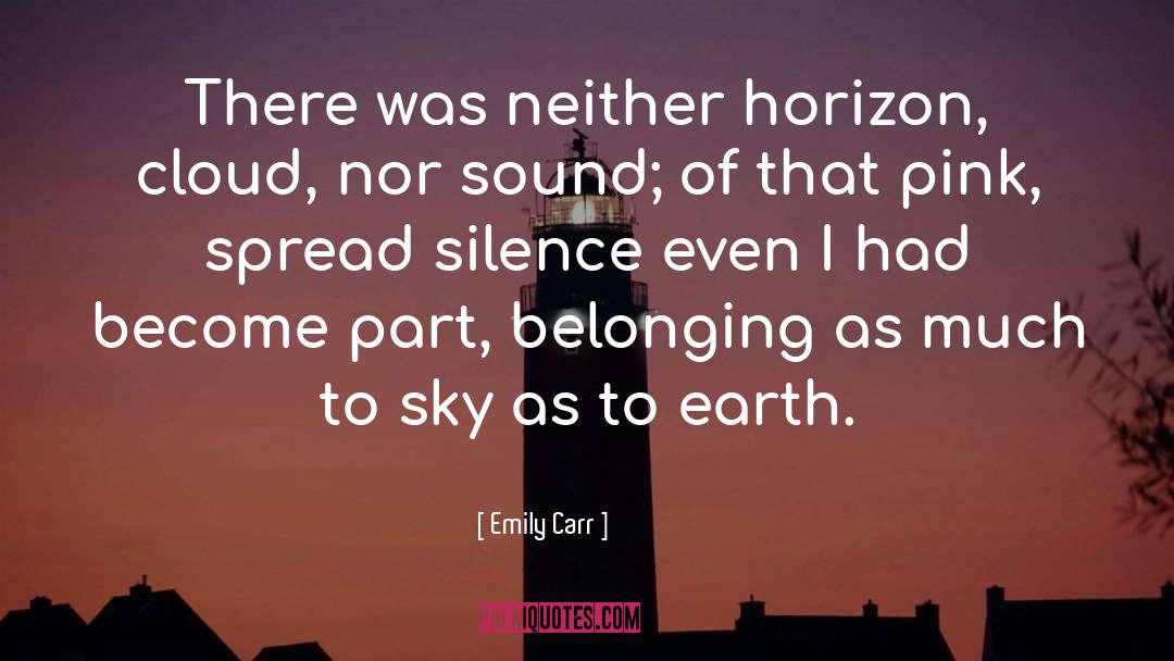 Emily Carr Quotes: There was neither horizon, cloud,