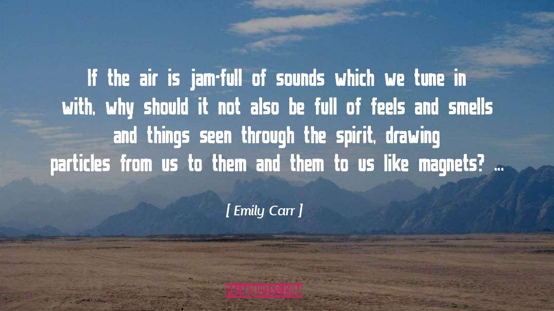 Emily Carr Quotes: If the air is jam-full