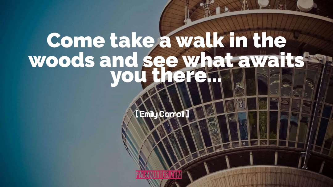 Emily Carroll Quotes: Come take a walk in