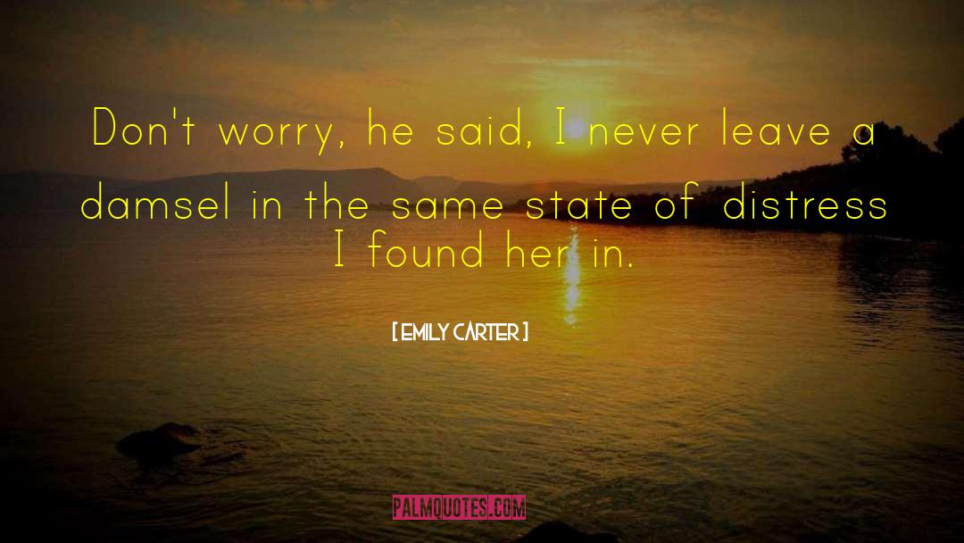 Emily Carter Quotes: Don't worry, he said, I