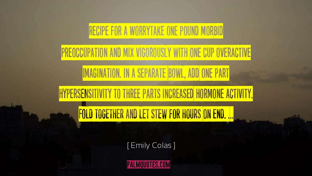 Emily Colas Quotes: Recipe for a Worry<br /><br