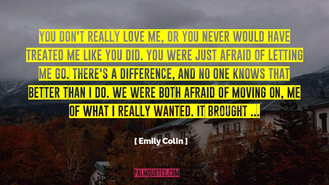 Emily Colin Quotes: You don't really love me,