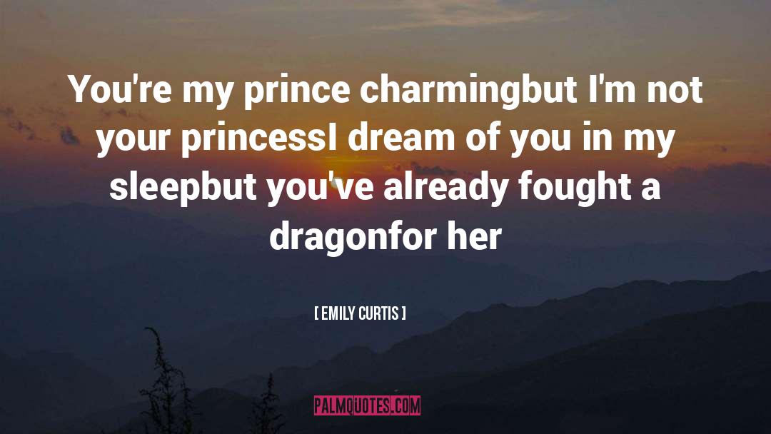 Emily Curtis Quotes: You're my prince charming<br />but