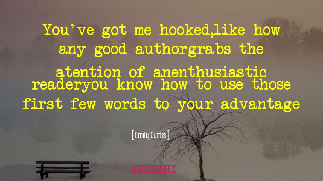 Emily Curtis Quotes: You've got me hooked,<br />like