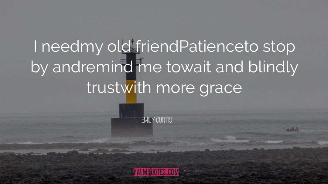 Emily Curtis Quotes: I need<br />my old friend<br