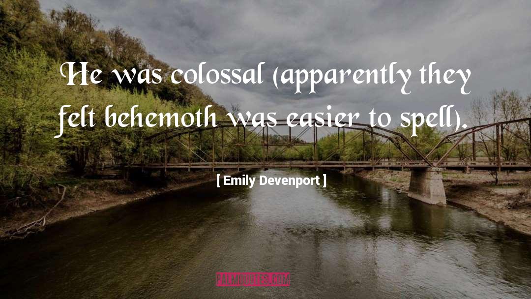 Emily Devenport Quotes: He was colossal (apparently they