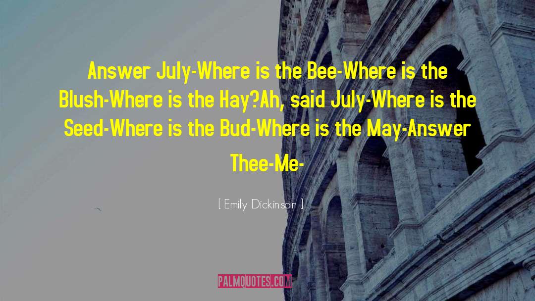 Emily Dickinson Quotes: Answer July-<br>Where is the Bee-<br>Where