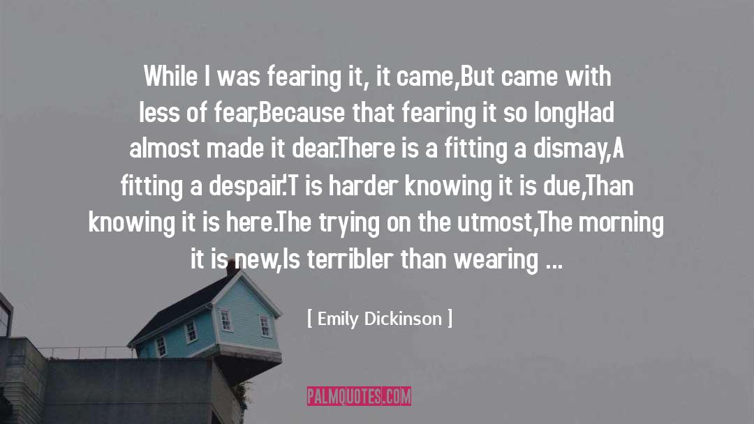 Emily Dickinson Quotes: While I was fearing it,