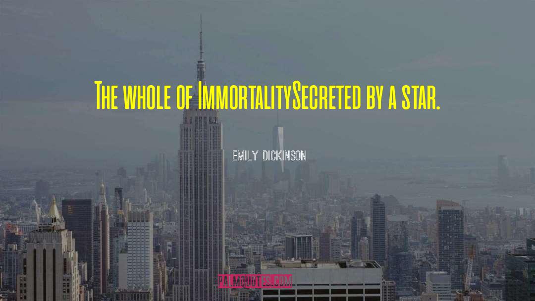 Emily Dickinson Quotes: The whole of Immortality<br>Secreted by