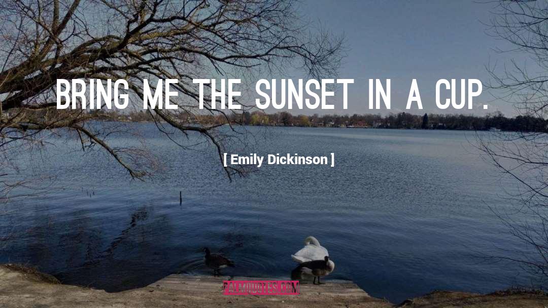Emily Dickinson Quotes: Bring me the sunset in