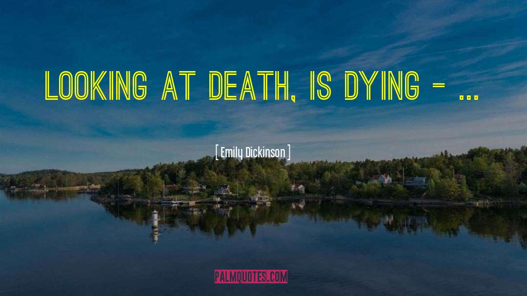 Emily Dickinson Quotes: Looking at Death, is Dying