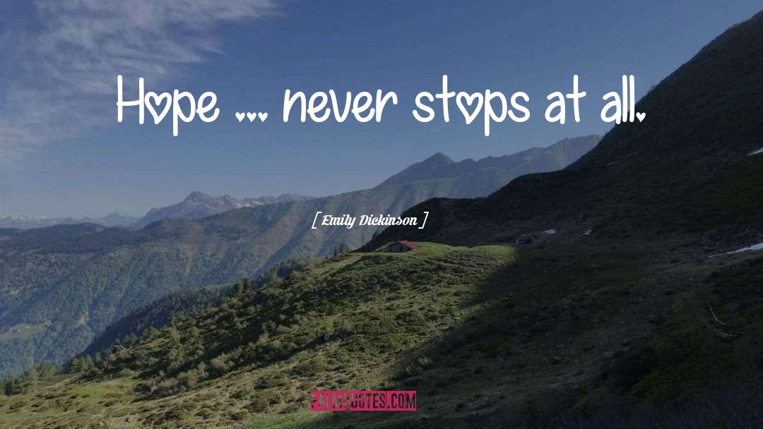 Emily Dickinson Quotes: Hope ... never stops at