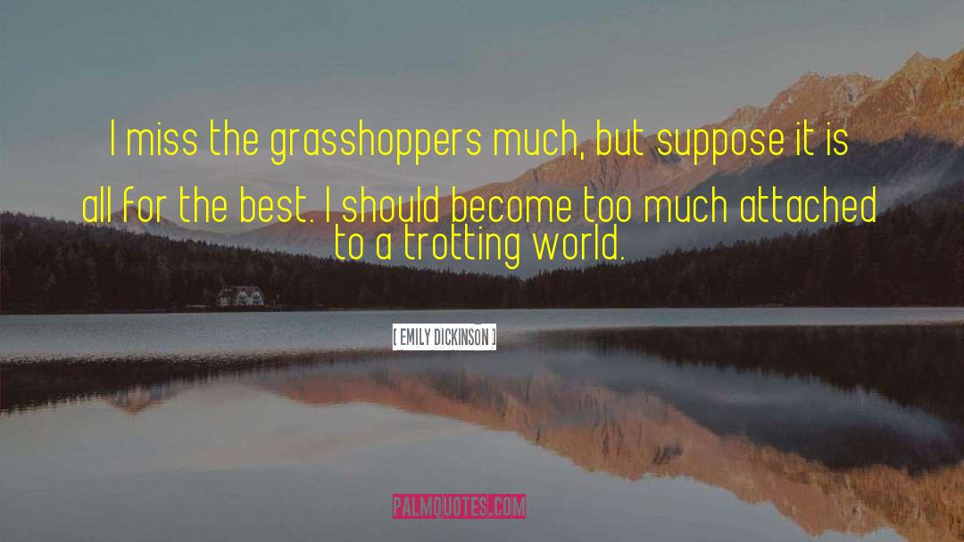 Emily Dickinson Quotes: I miss the grasshoppers much,