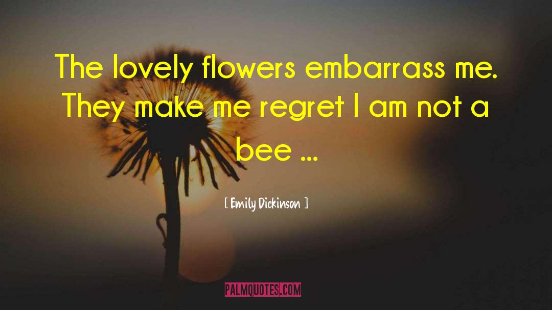 Emily Dickinson Quotes: The lovely flowers embarrass me.