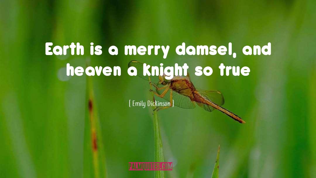 Emily Dickinson Quotes: Earth is a merry damsel,
