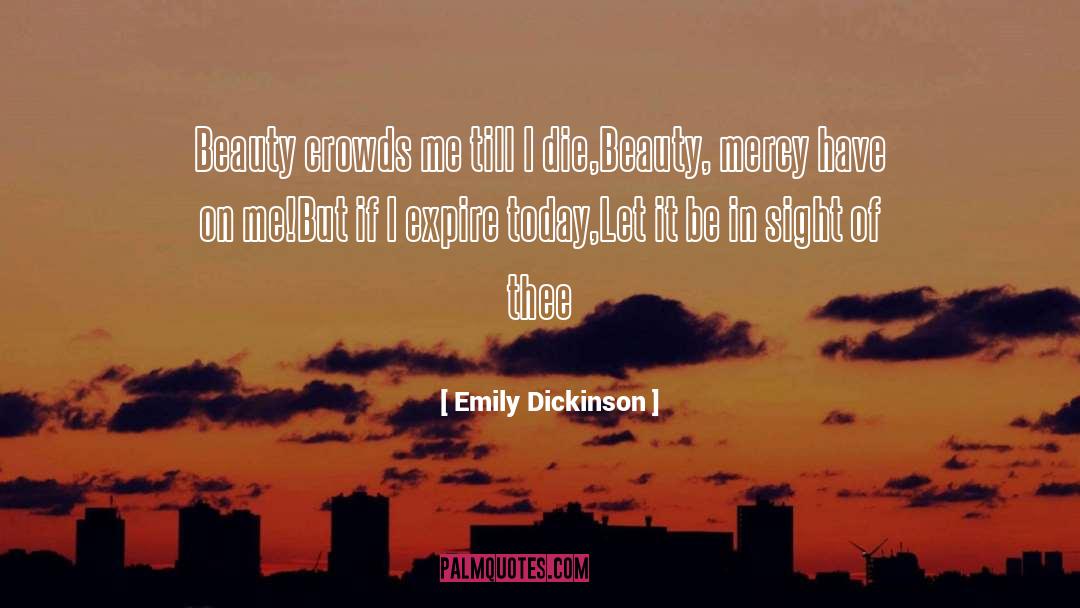 Emily Dickinson Quotes: Beauty crowds me till I