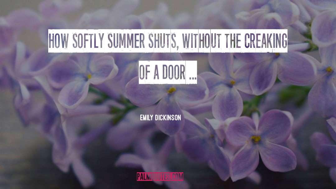 Emily Dickinson Quotes: How softly summer shuts, without