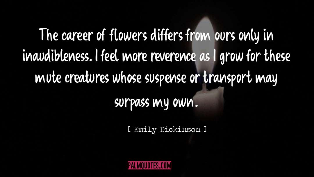 Emily Dickinson Quotes: The career of flowers differs
