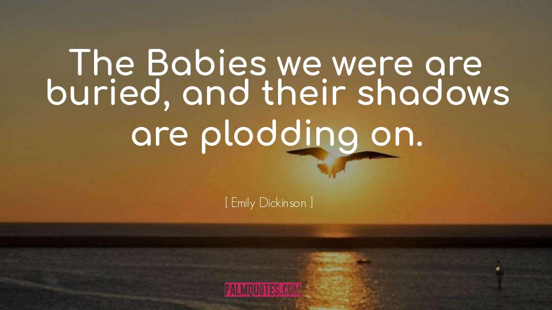Emily Dickinson Quotes: The Babies we were are
