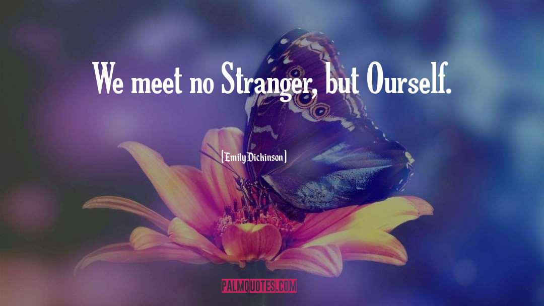 Emily Dickinson Quotes: We meet no Stranger, but