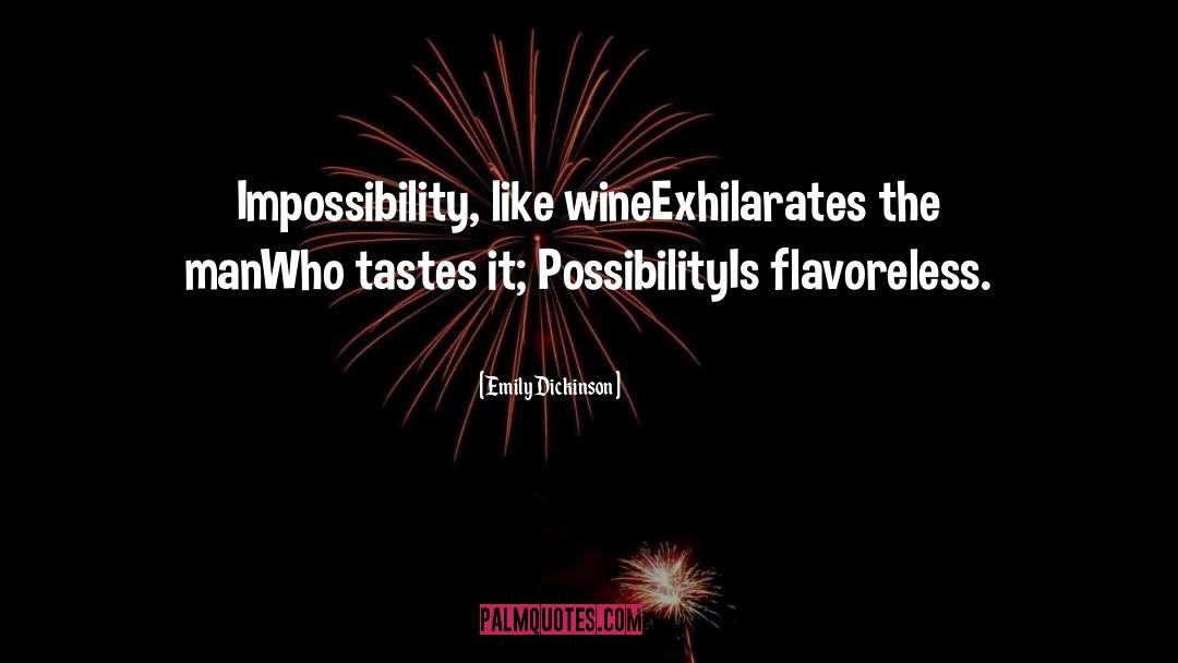 Emily Dickinson Quotes: Impossibility, like wine<br />Exhilarates the