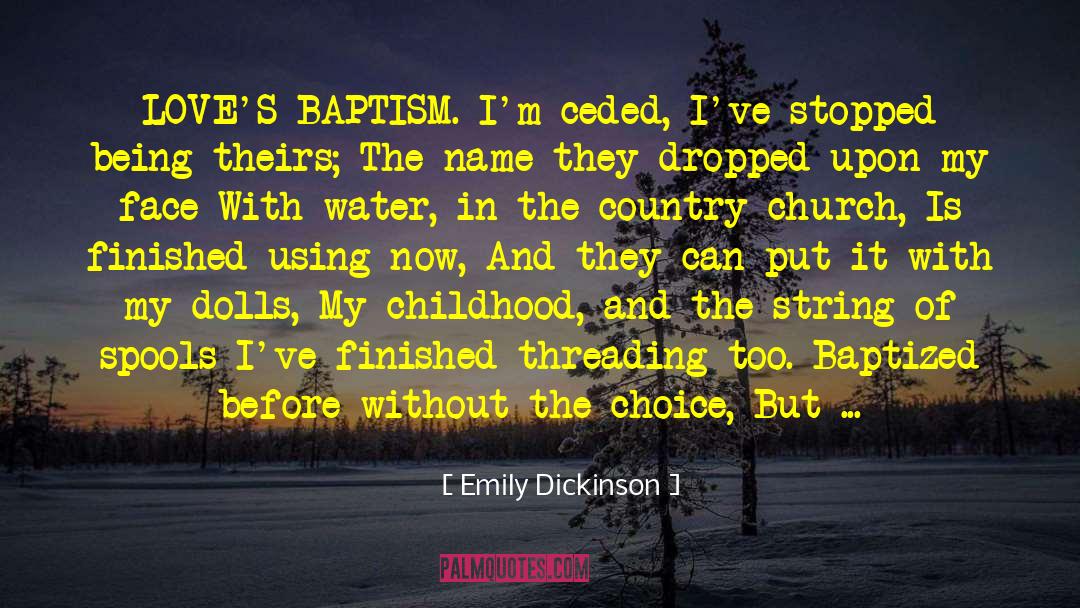 Emily Dickinson Quotes: LOVE'S BAPTISM. I'm ceded, I've