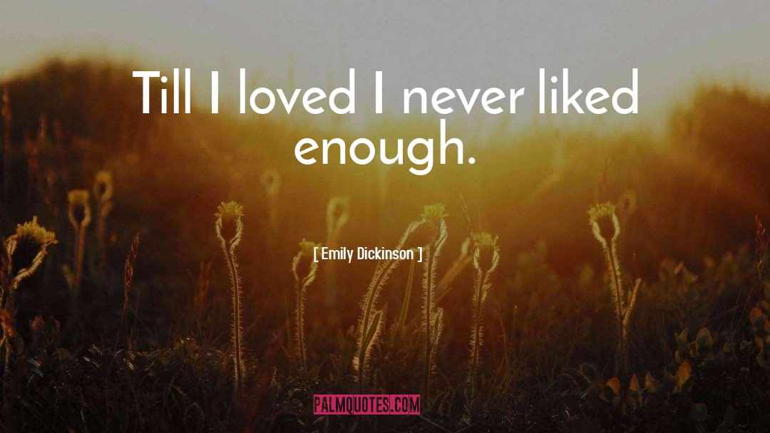 Emily Dickinson Quotes: Till I loved I never
