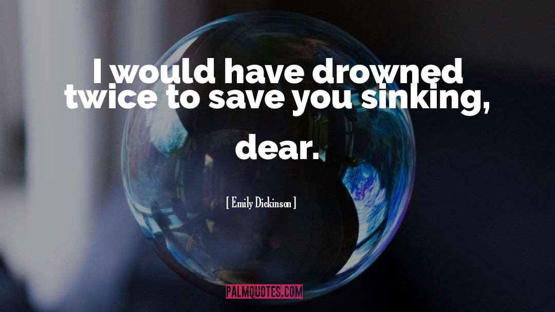Emily Dickinson Quotes: I would have drowned twice
