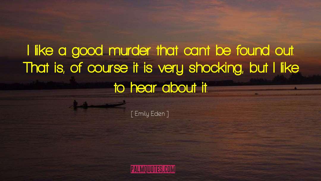 Emily Eden Quotes: I like a good murder