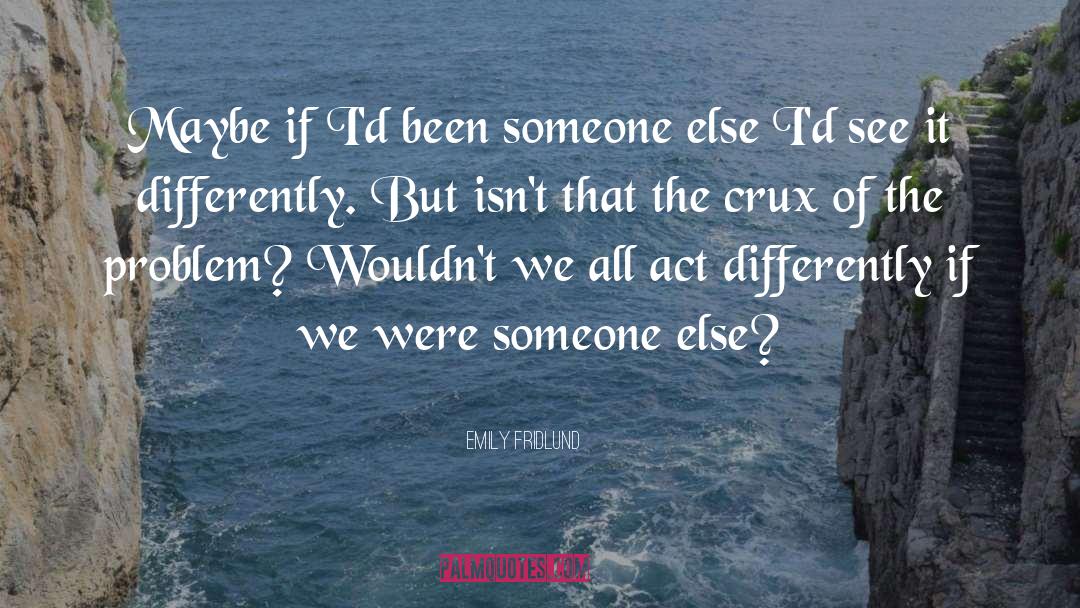 Emily Fridlund Quotes: Maybe if I'd been someone