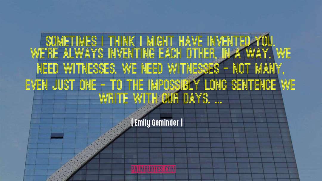 Emily Geminder Quotes: Sometimes I think I might