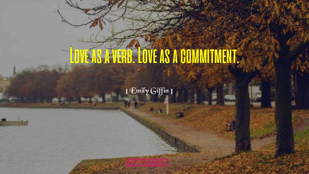 Emily Giffin Quotes: Love as a verb. Love