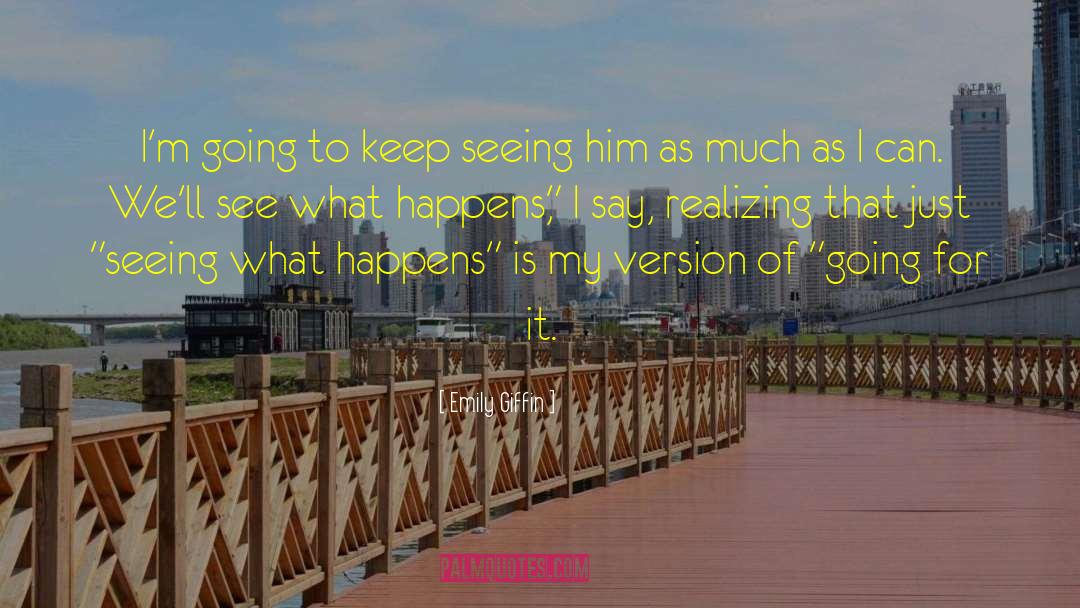 Emily Giffin Quotes: I'm going to keep seeing