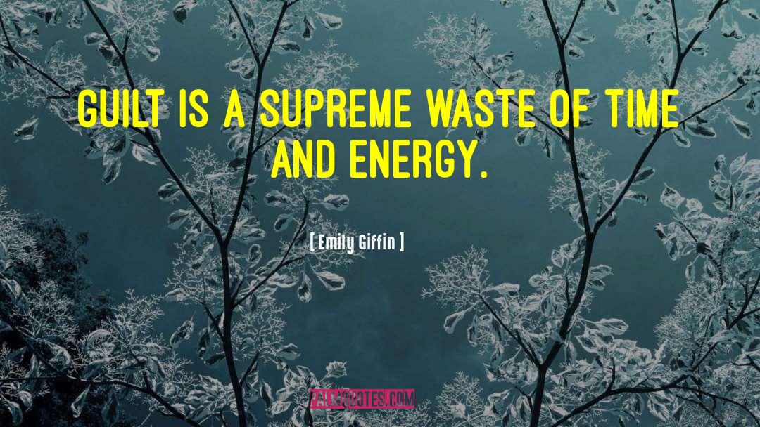 Emily Giffin Quotes: Guilt is a supreme waste