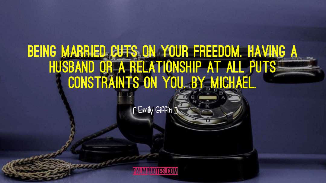 Emily Giffin Quotes: Being married cuts on your